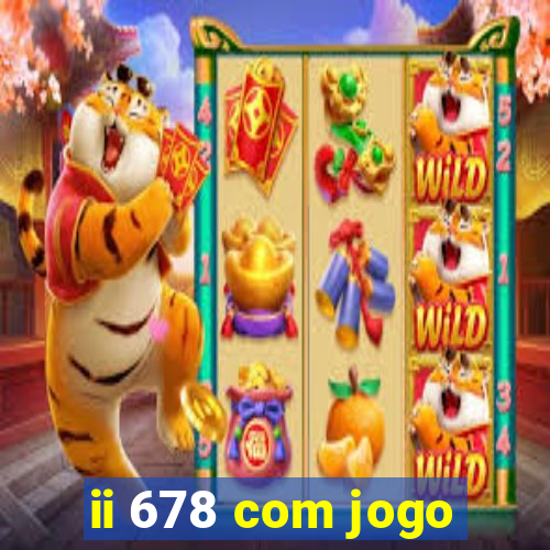 ii 678 com jogo